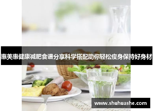 惠美惠健康减肥食谱分享科学搭配助你轻松瘦身保持好身材