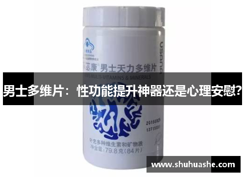 男士多维片:性功能提升神器还是心理安慰? 男士多维片:性功能提升神器还是心理安慰?