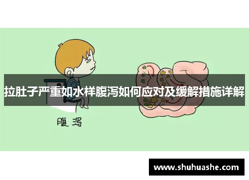 拉肚子严重如水样腹泻如何应对及缓解措施详解 拉肚子严重如水样腹泻如何应对及缓解措施详解